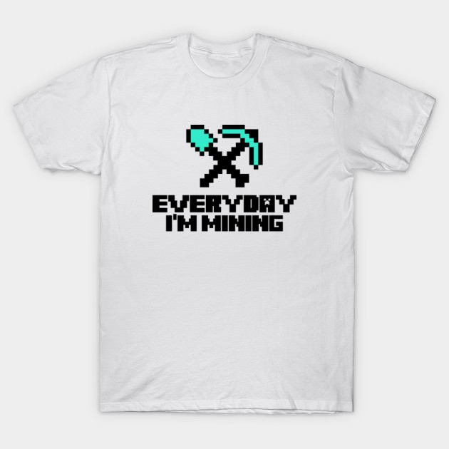 Every day I'm mining T-Shirt-TOZ